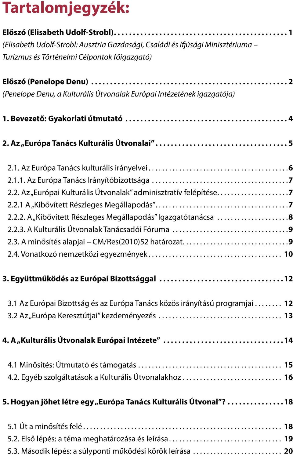 ..6 2.1.1. Az Európa Tanács Irányítóbizottsága...7 2.2. Az Európai Kulturális Útvonalak adminisztratív felépítése...7 2.2.1 A Kibővített Részleges Megállapodás...7 2.2.2. A Kibővített Részleges Megállapodás Igazgatótanácsa.