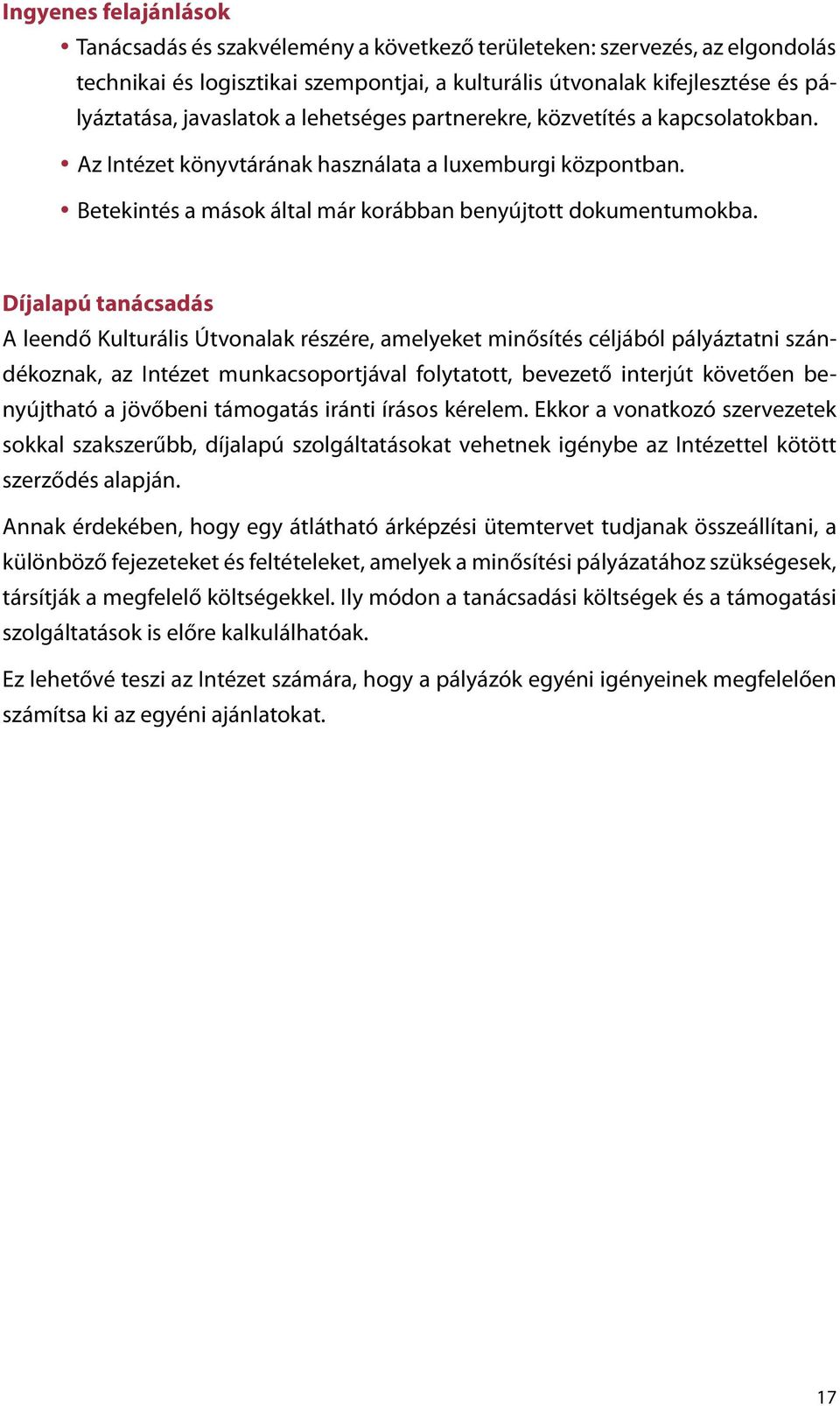 Díjalapú tanácsadás A leendő Kulturális Útvonalak részére, amelyeket minősítés céljából pályáztatni szándékoznak, az Intézet munkacsoportjával folytatott, bevezető interjút követően benyújtható a