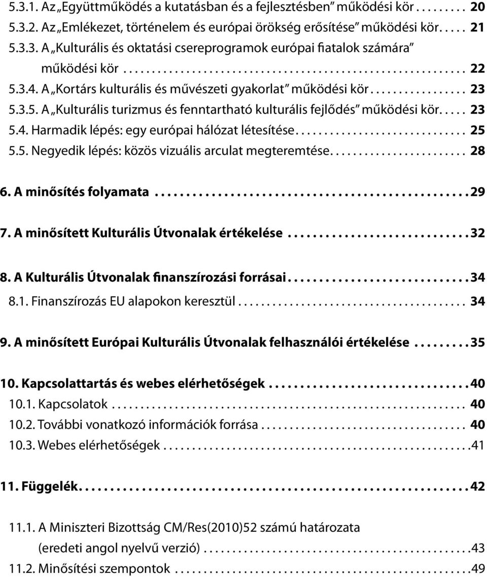 .. 25 5.5. Negyedik lépés: közös vizuális arculat megteremtése... 28 6. A minősítés folyamata... 29 7. A minősített Kulturális Útvonalak értékelése... 32 8.