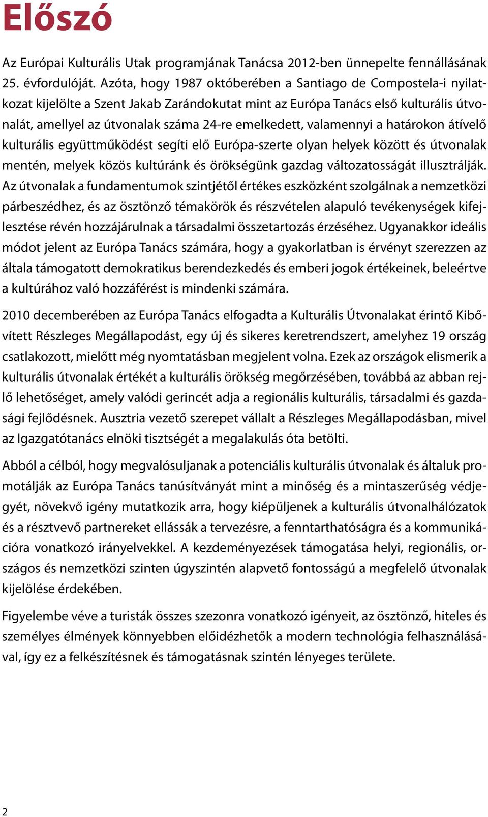 valamennyi a határokon átívelő kulturális együttműködést segíti elő Európa-szerte olyan helyek között és útvonalak mentén, melyek közös kultúránk és örökségünk gazdag változatosságát illusztrálják.