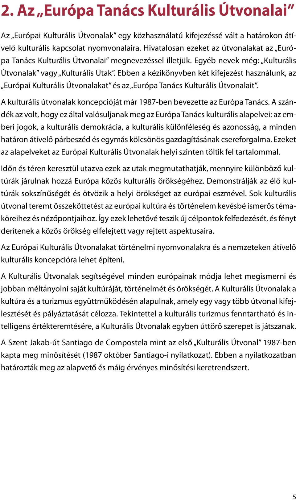 Ebben a kézikönyvben két kifejezést használunk, az Európai Kulturális Útvonalakat és az Európa Tanács Kulturális Útvonalait.