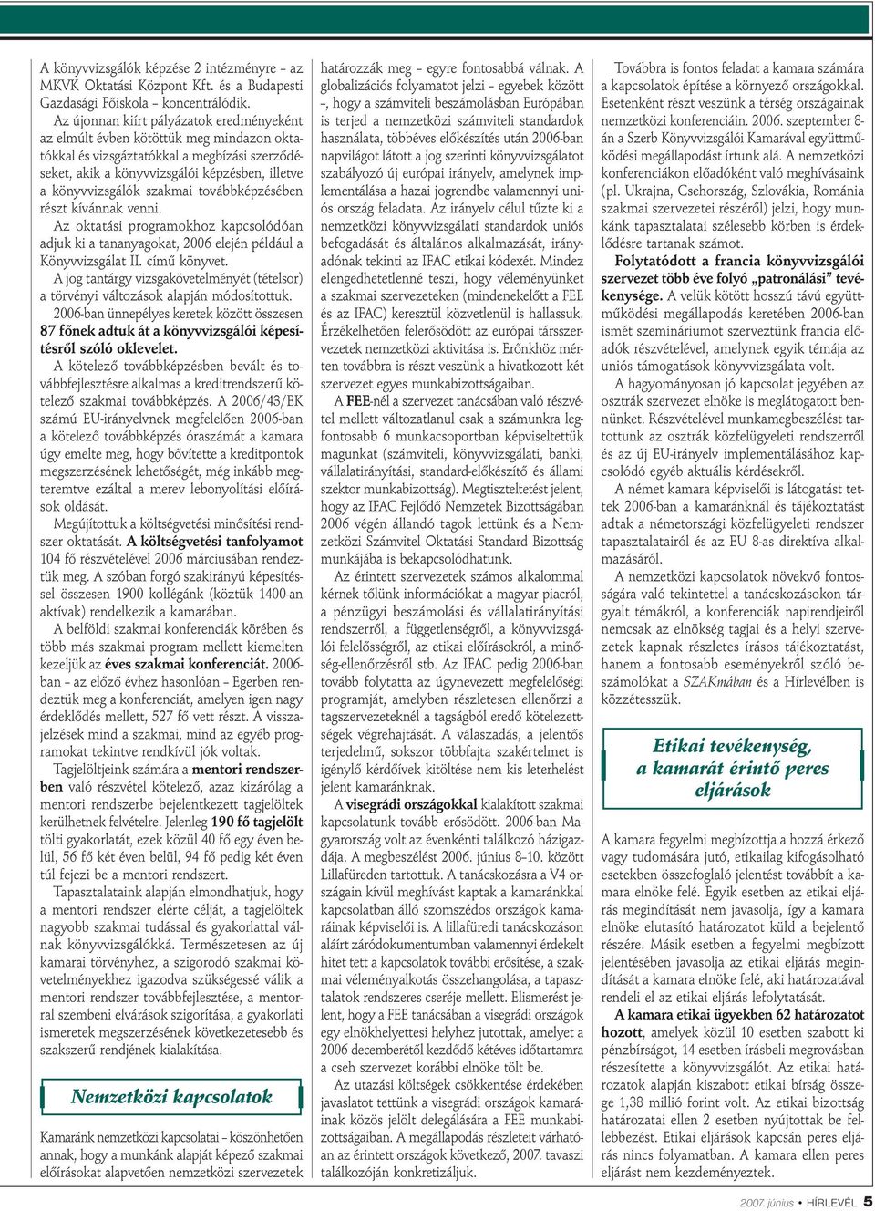 szakmai továbbképzésében részt kívánnak venni. Az oktatási programokhoz kapcsolódóan adjuk ki a tananyagokat, 2006 elején például a Könyvvizsgálat II. című könyvet.