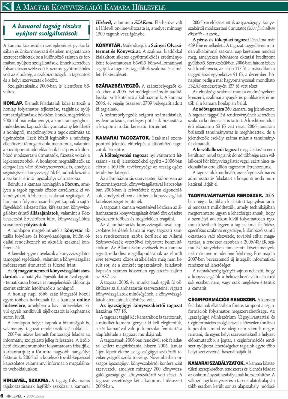 Szolgáltatásaink 2006-ban is jelentősen bővültek. HONLAP. Kiemelt feladataink közé tartozik a honlap folyamatos fejlesztése, tagjainak nyújtott szolgáltatások bővítése.