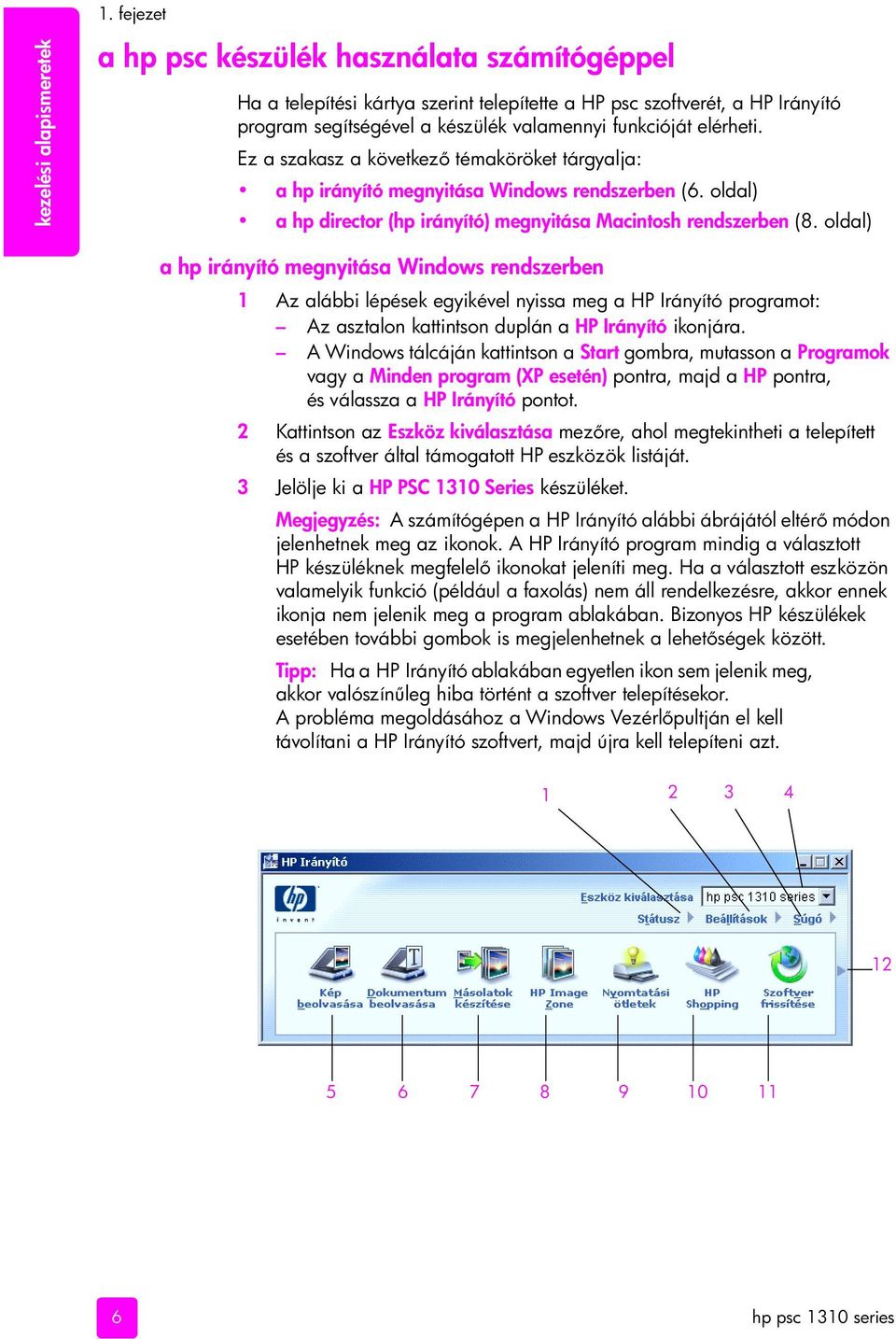 oldal) a hp irányító megnyitása Windows rendszerben 1 Az alábbi lépések egyikével nyissa meg a HP Irányító programot: Az asztalon kattintson duplán a HP Irányító ikonjára.