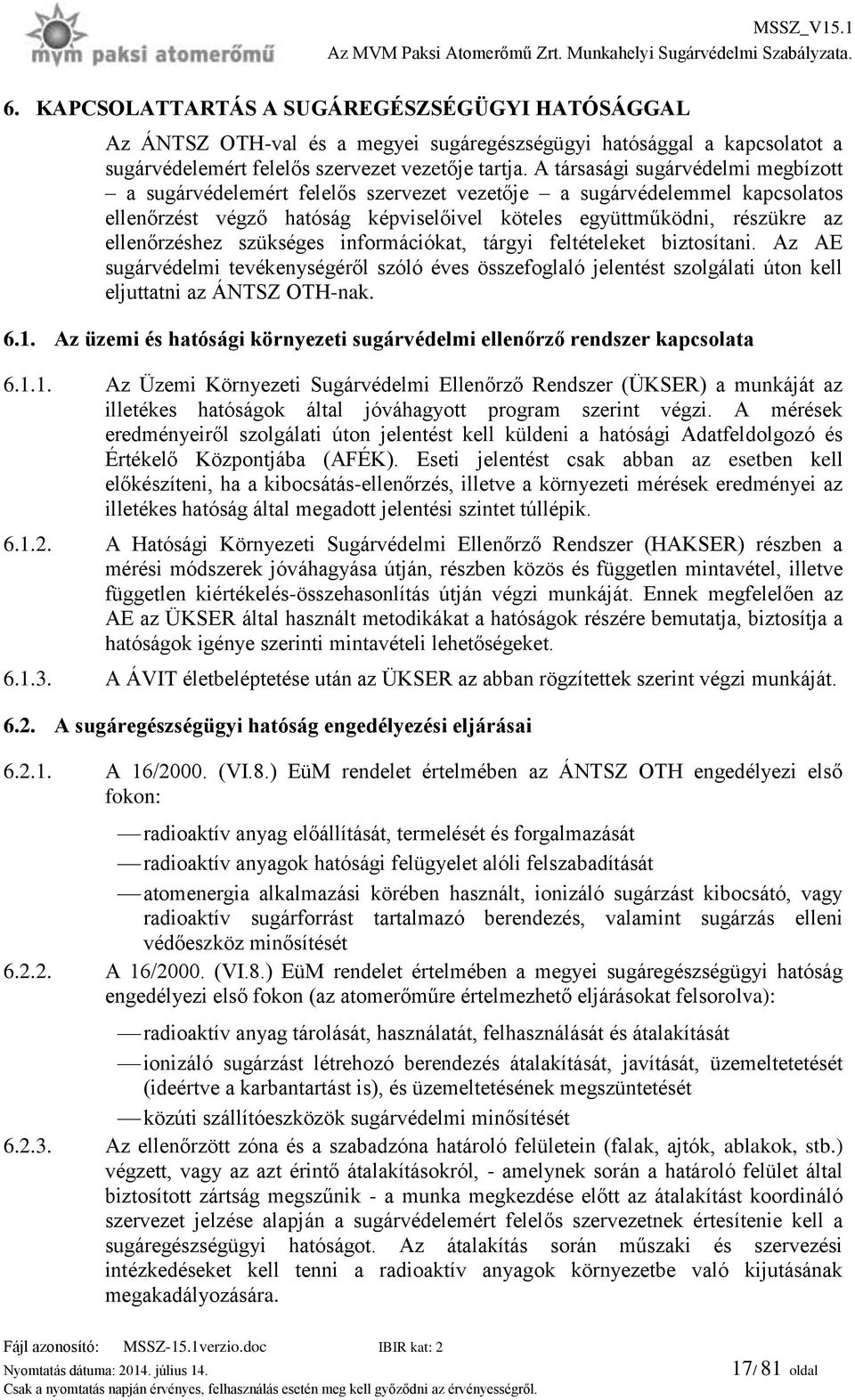 szükséges információkat, tárgyi feltételeket biztosítani. Az AE sugárvédelmi tevékenységéről szóló éves összefoglaló jelentést szolgálati úton kell eljuttatni az ÁNTSZ OTH-nak. 6.1.