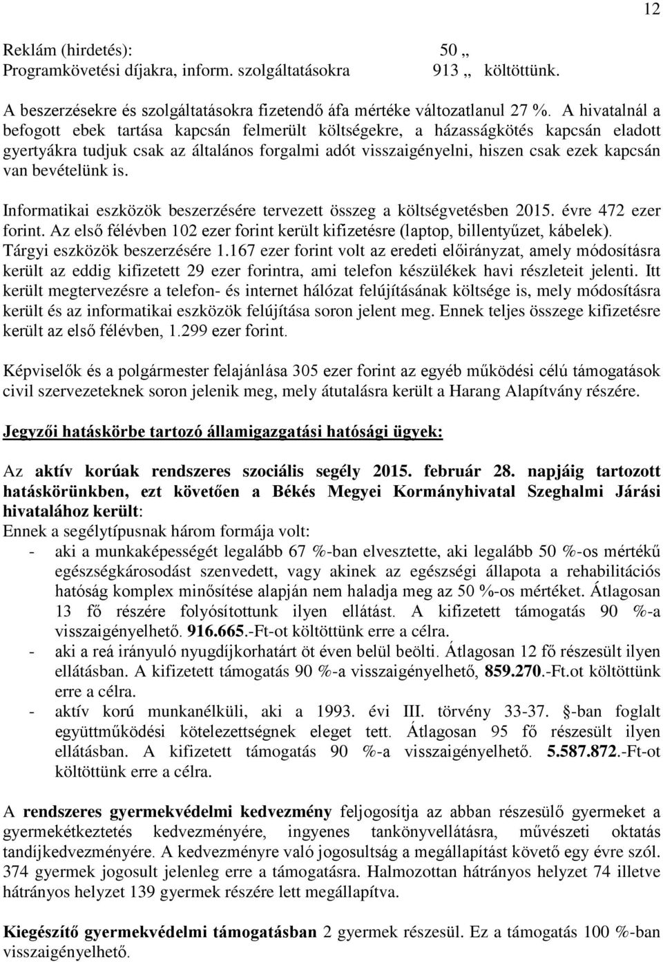 bevételünk is. Informatikai eszközök beszerzésére tervezett összeg a költségvetésben 2015. évre 472 ezer forint. Az első félévben 102 ezer forint került kifizetésre (laptop, billentyűzet, kábelek).