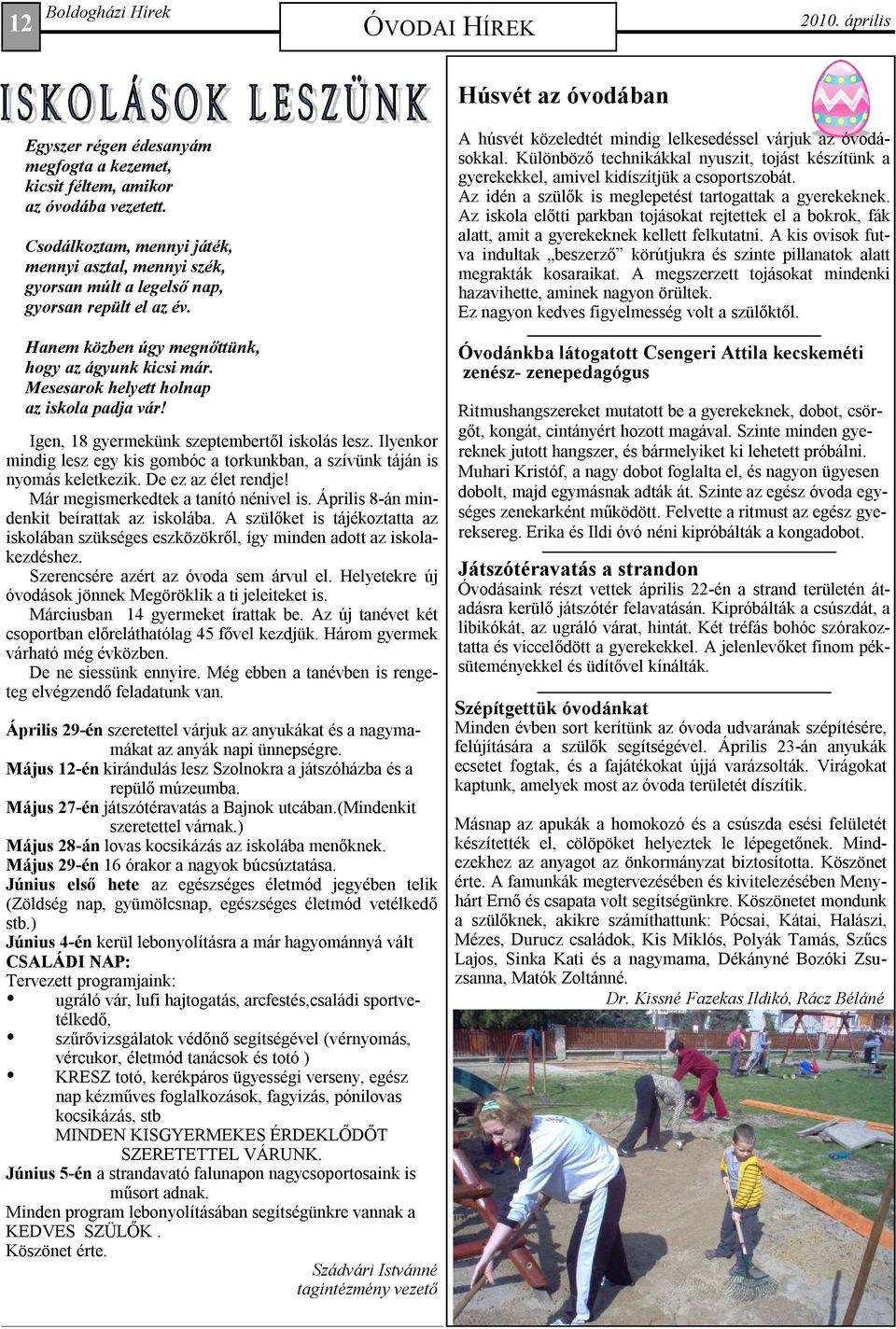 Mesesarok helyett holnap az iskola padja vár! Igen, 18 gyermekünk szeptembertıl iskolás lesz. Ilyenkor mindig lesz egy kis gombóc a torkunkban, a szívünk táján is nyomás keletkezik.