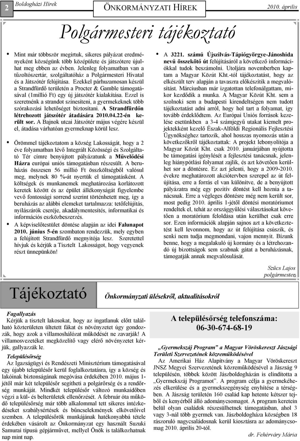 Ezekkel párhuzamosan készül a Strandfürdı területén a Procter & Gamble támogatásával (1millió Ft) egy új játszótér kialakítása.