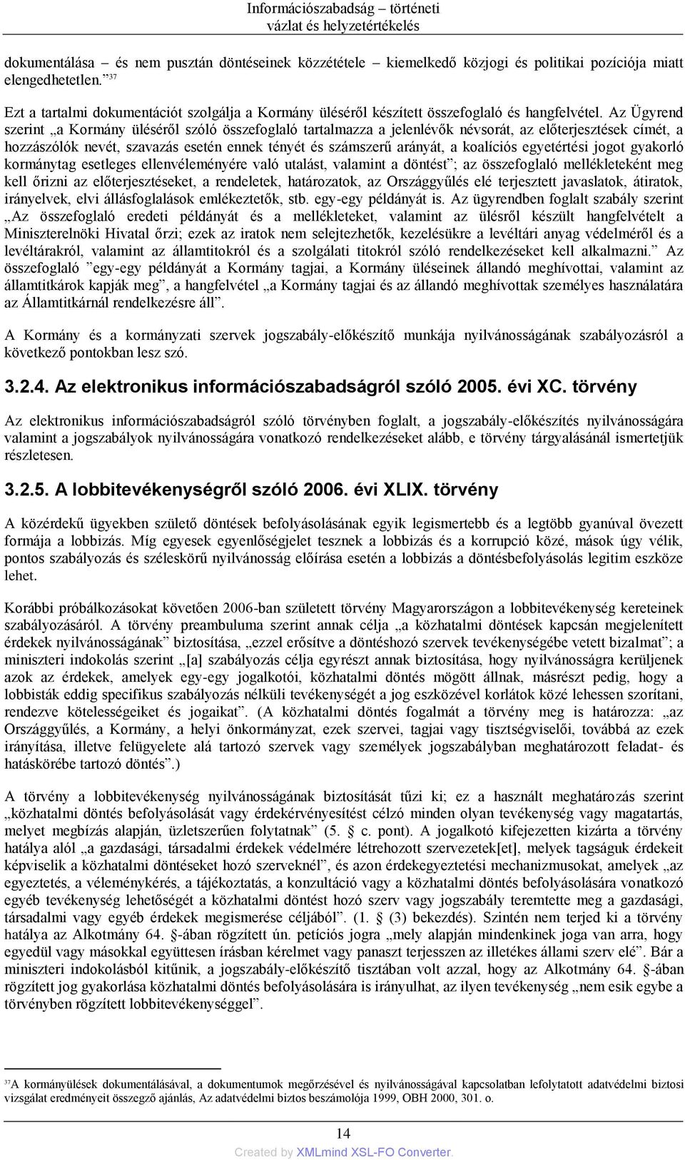 Az Ügyrend szerint a Kormány üléséről szóló összefoglaló tartalmazza a jelenlévők névsorát, az előterjesztések címét, a hozzászólók nevét, szavazás esetén ennek tényét és számszerű arányát, a