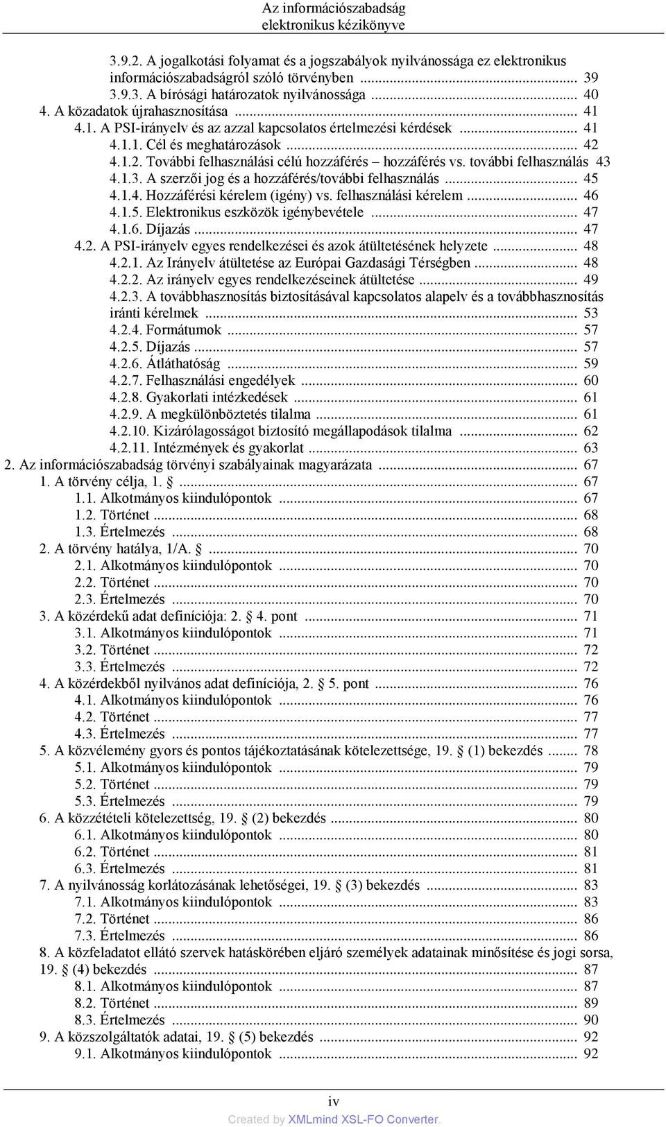 4.1.2. További felhasználási célú hozzáférés hozzáférés vs. további felhasználás 43 4.1.3. A szerzői jog és a hozzáférés/további felhasználás... 45 4.1.4. Hozzáférési kérelem (igény) vs.