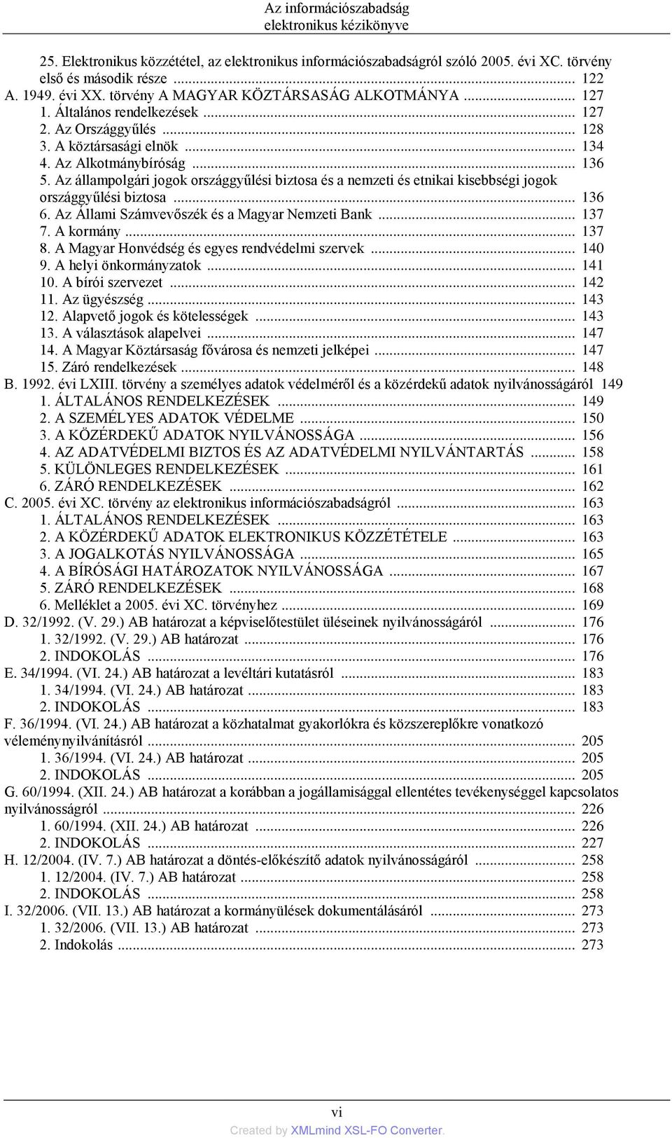 Az állampolgári jogok országgyűlési biztosa és a nemzeti és etnikai kisebbségi jogok országgyűlési biztosa... 136 6. Az Állami Számvevőszék és a Magyar Nemzeti Bank... 137 7. A kormány... 137 8.