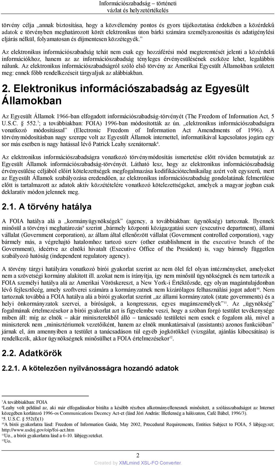 Az elektronikus információszabadság tehát nem csak egy hozzáférési mód megteremtését jelenti a közérdekű információkhoz, hanem az az információszabadság tényleges érvényesülésének eszköze lehet,