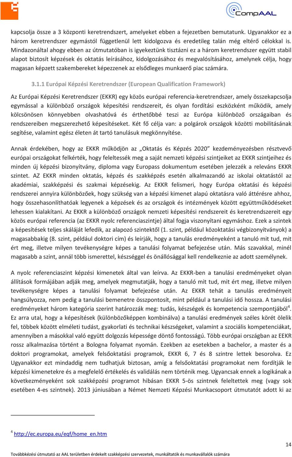 Mindazonáltal ahogy ebben az útmutatóban is igyekeztünk tisztázni ez a három keretrendszer együtt stabil alapot biztosít képzések és oktatás leírásához, kidolgozásához és megvalósításához, amelynek