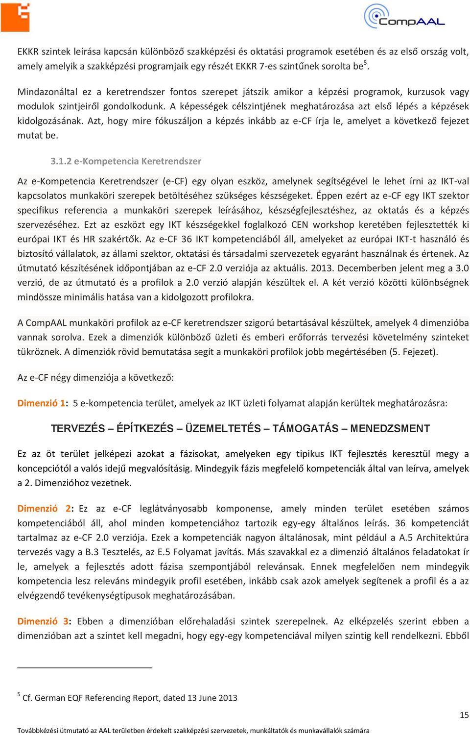 A képességek célszintjének meghatározása azt első lépés a képzések kidolgozásának. Azt, hogy mire fókuszáljon a képzés inkább az e-cf írja le, amelyet a következő fejezet mutat be. 3.1.