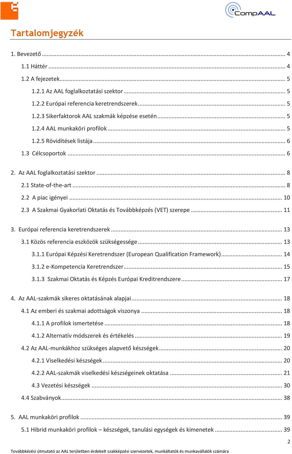 3 A Szakmai Gyakorlati Oktatás és Továbbképzés (VET) szerepe... 11 3. Európai referencia keretrendszerek... 13 3.1 Közös referencia eszközök szükségessége... 13 3.1.1 Európai Képzési Keretrendszer (European Qualification Framework).