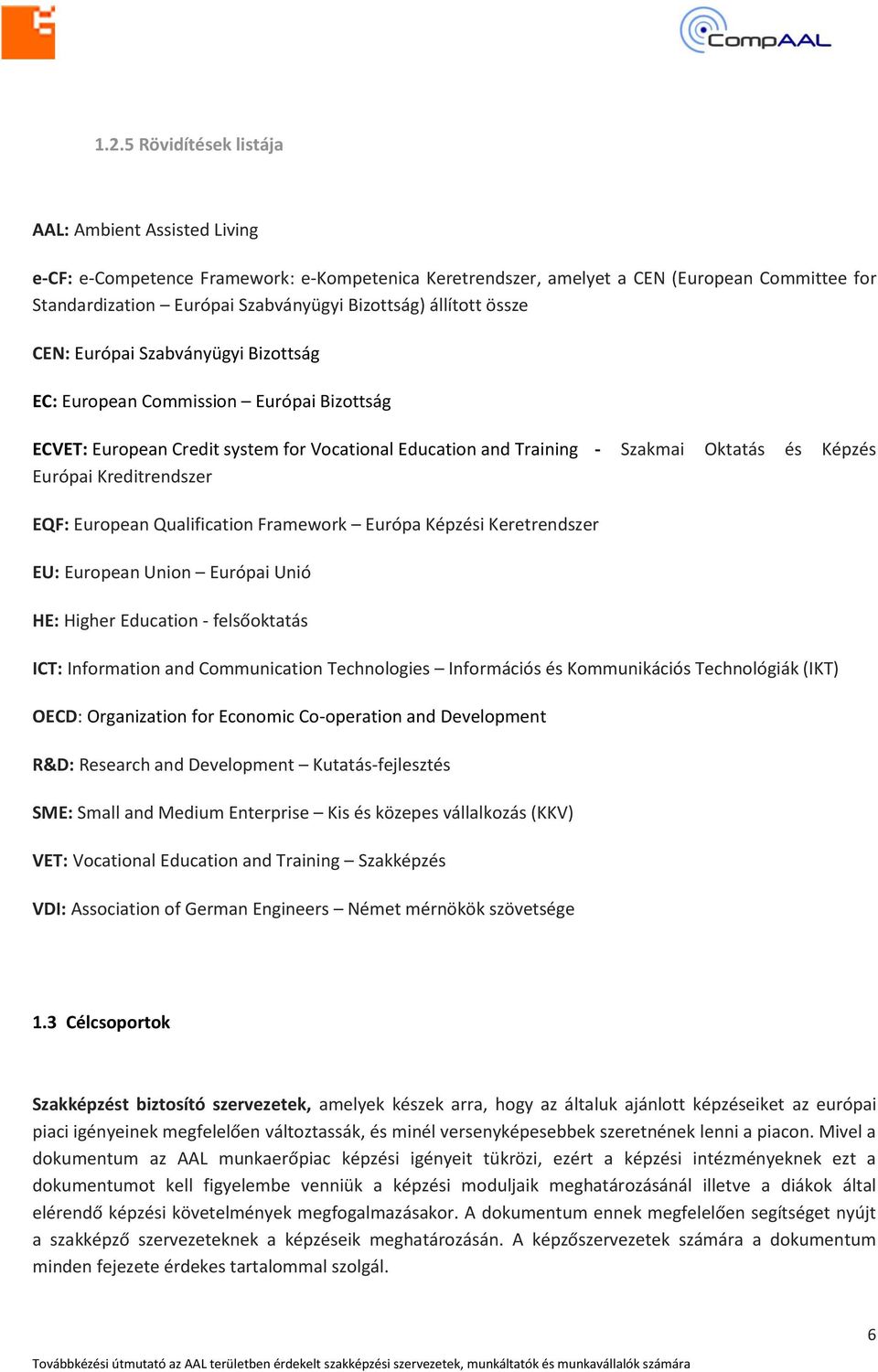 Kreditrendszer EQF: European Qualification Framework Európa Képzési Keretrendszer EU: European Union Európai Unió HE: Higher Education - felsőoktatás ICT: Information and Communication Technologies