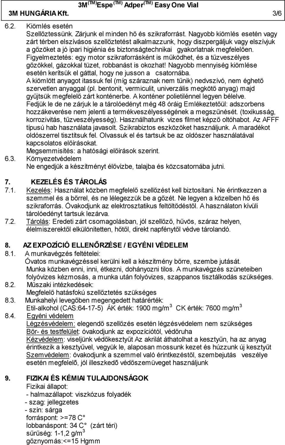 Figyelmeztetés: egy motor szikraforrásként is működhet, és a tűzveszélyes gőzökkel, gázokkal tüzet, robbanást is okozhat!