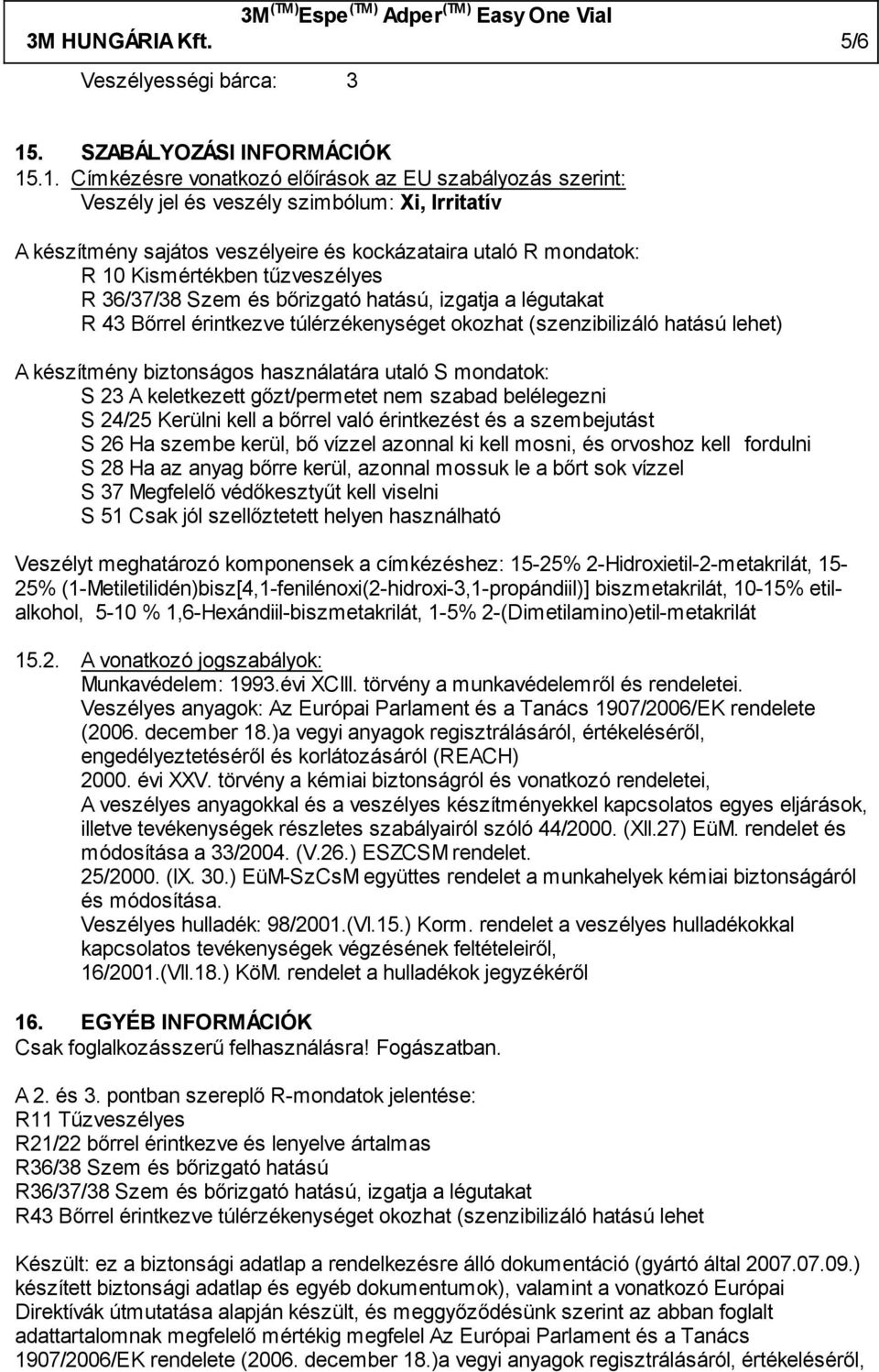 .1. Címkézésre vonatkozó előírások az EU szabályozás szerint: Veszély jel és veszély szimbólum: Xi, Irritatív A készítmény sajátos veszélyeire és kockázataira utaló R mondatok: R 10 Kismértékben