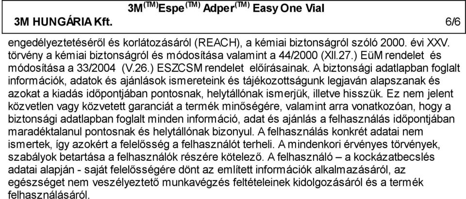 A biztonsági adatlapban foglalt információk, adatok és ajánlások ismereteink és tájékozottságunk legjaván alapszanak és azokat a kiadás időpontjában pontosnak, helytállónak ismerjük, illetve hisszük.