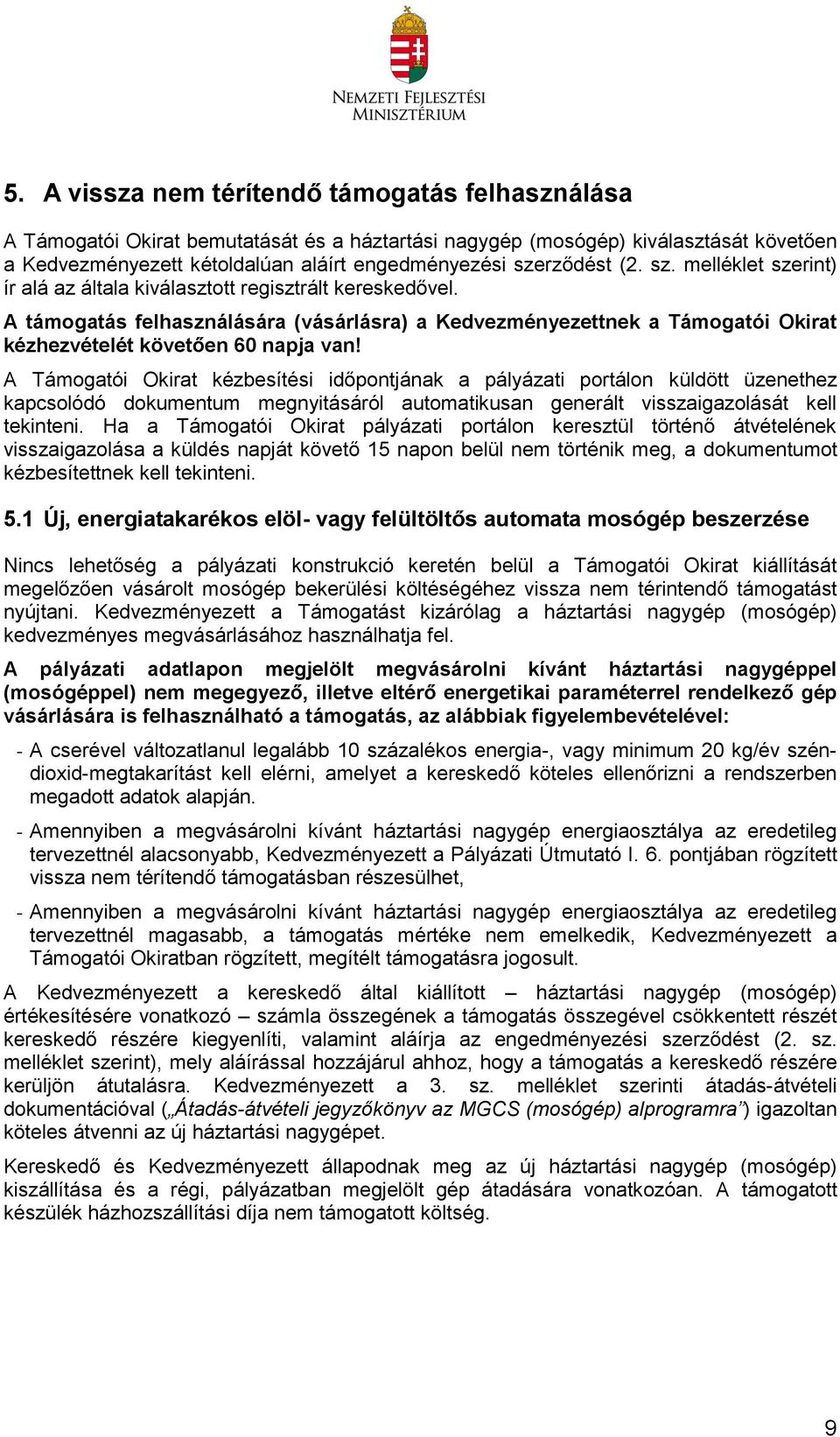 A támogatás felhasználására (vásárlásra) a Kedvezményezettnek a Támogatói Okirat kézhezvételét követően 60 napja van!