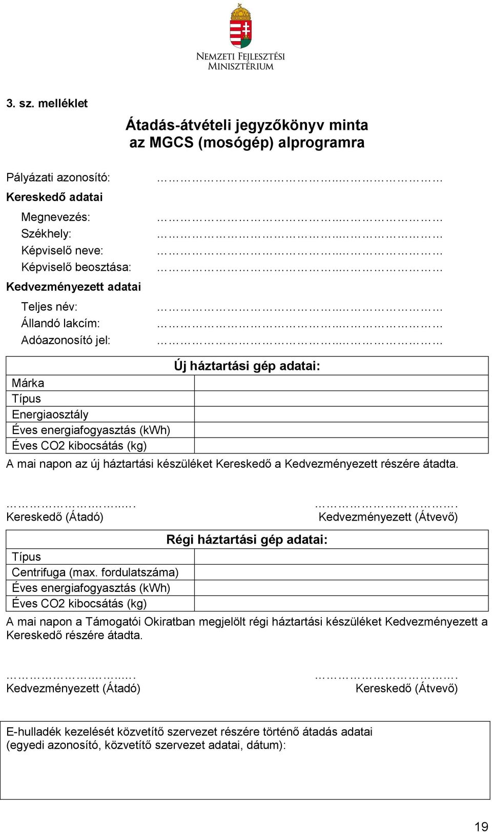 Teljes név: Állandó lakcím: Adóazonosító jel: Márka Típus Energiaosztály Éves energiafogyasztás (kwh) Éves CO2 kibocsátás (kg) Új háztartási gép adatai: A mai napon az új háztartási készüléket