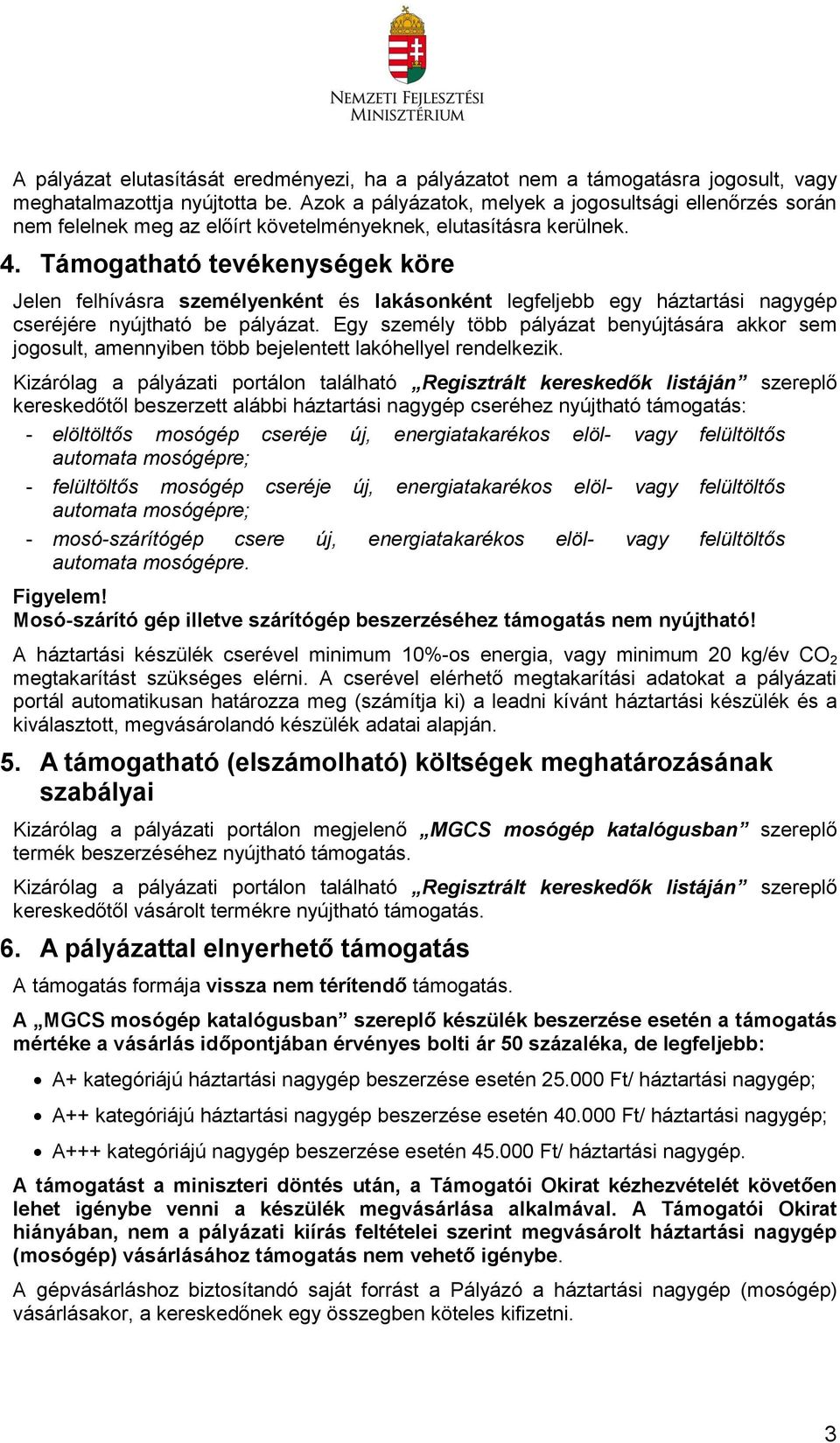 Támogatható tevékenységek köre Jelen felhívásra személyenként és lakásonként legfeljebb egy háztartási nagygép cseréjére nyújtható be pályázat.