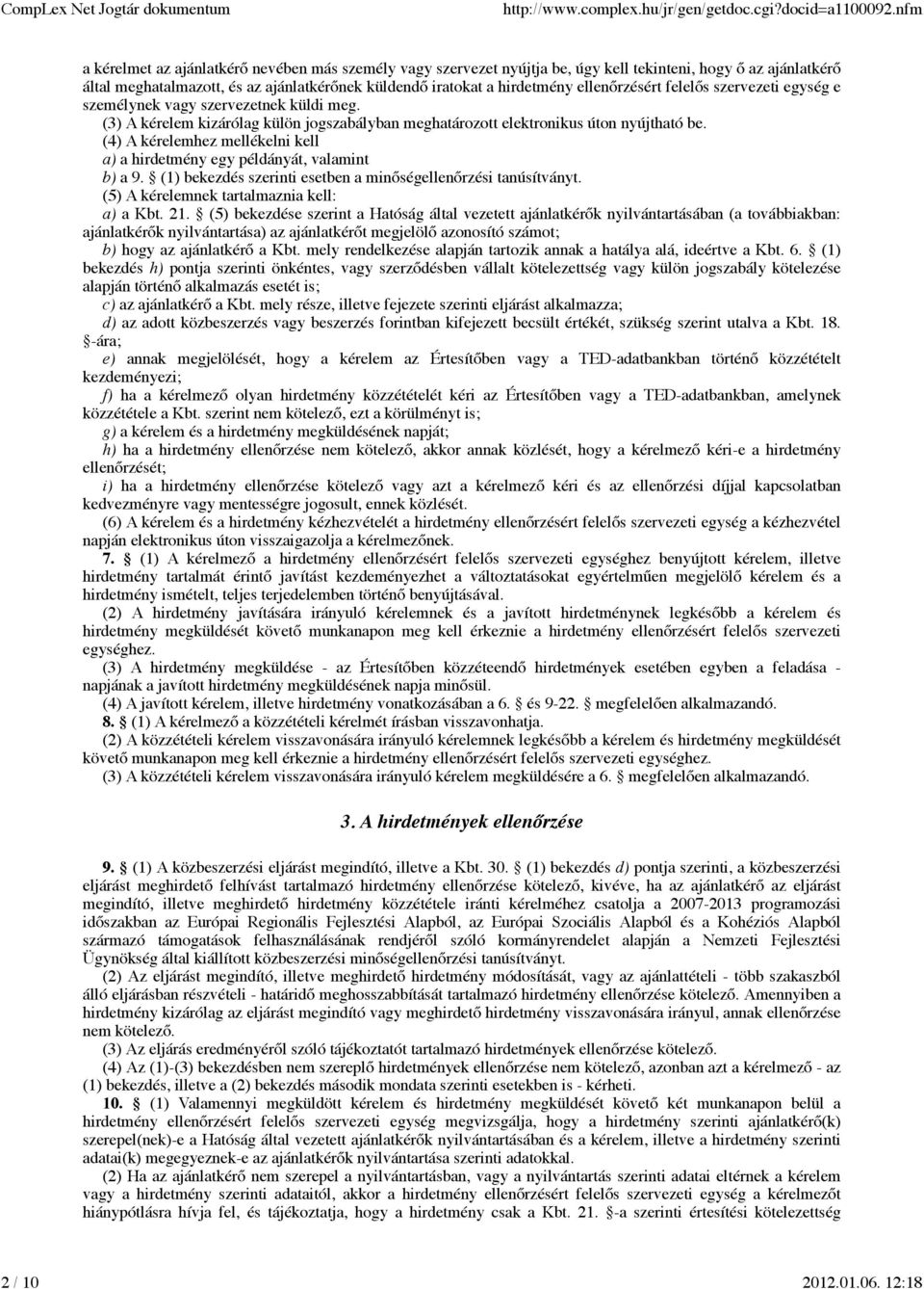 (4) A kérelemhez mellékelni kell a) a hirdetmény egy példányát, valamint b) a 9. (1) bekezdés szerinti esetben a minőségellenőrzési tanúsítványt. (5) A kérelemnek tartalmaznia kell: a) a Kbt. 21.