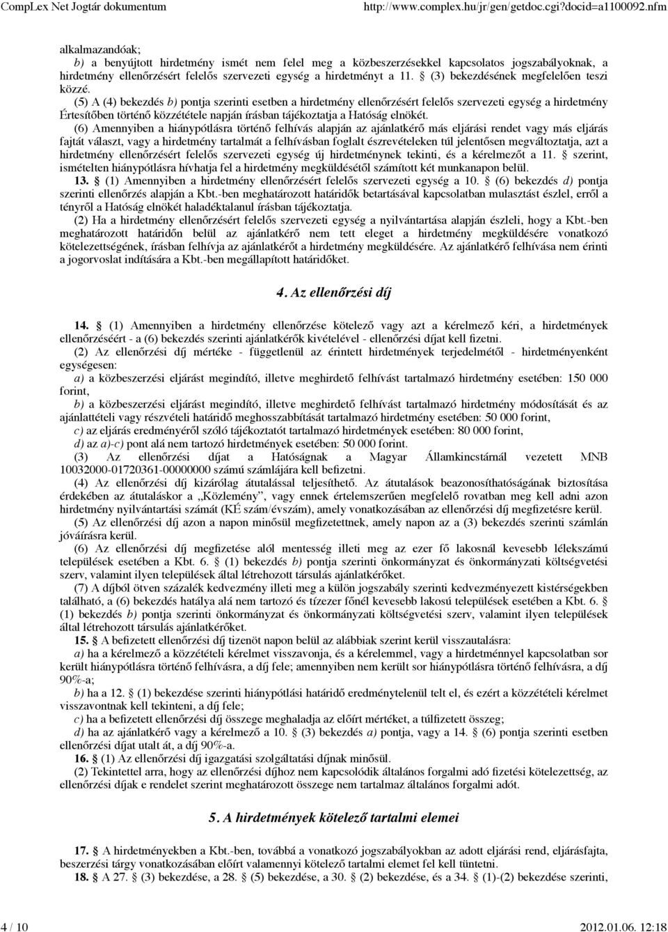 (5) A (4) bekezdés b) pontja szerinti esetben a hirdetmény ellenőrzésért felelős szervezeti egység a hirdetmény Értesítőben történő közzététele napján írásban tájékoztatja a Hatóság elnökét.