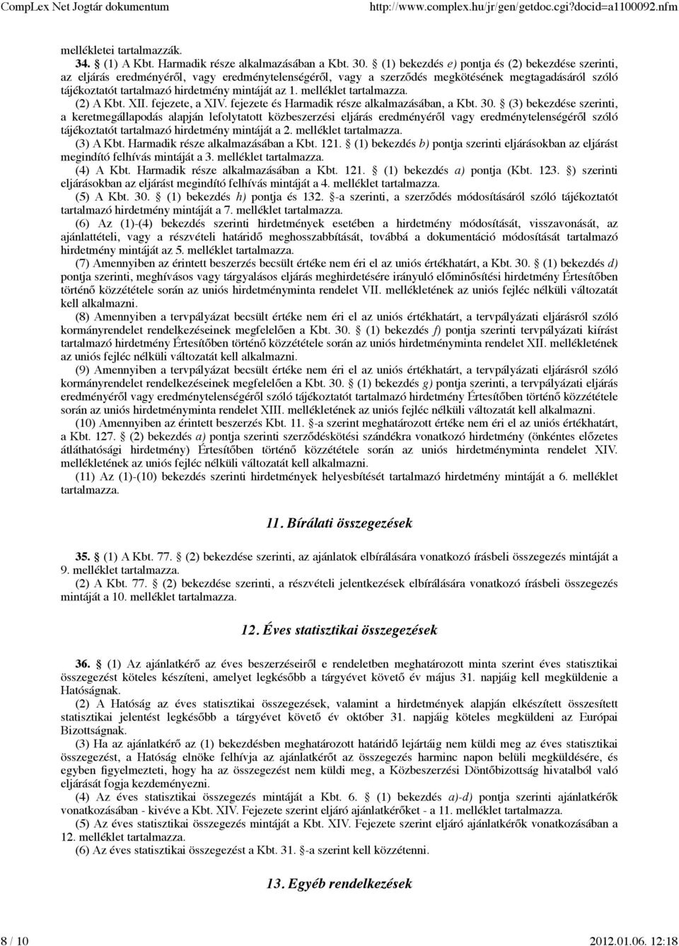 1. melléklet tartalmazza. (2) A Kbt. XII. fejezete, a XIV. fejezete és Harmadik része alkalmazásában, a Kbt. 30.