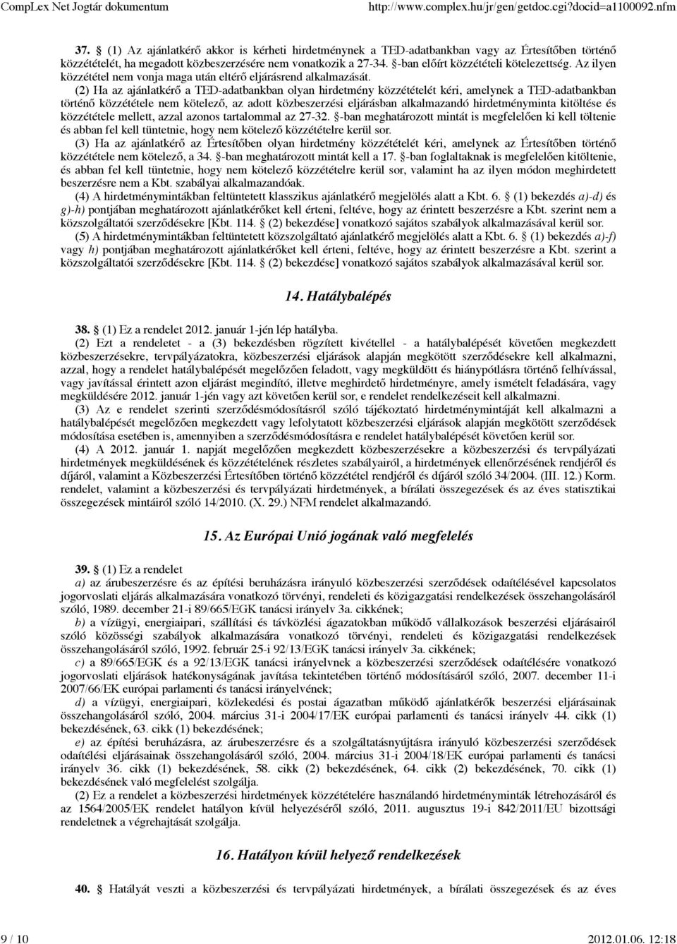 (2) Ha az ajánlatkérő a TED-adatbankban olyan hirdetmény közzétételét kéri, amelynek a TED-adatbankban történő közzététele nem kötelező, az adott közbeszerzési eljárásban alkalmazandó hirdetményminta