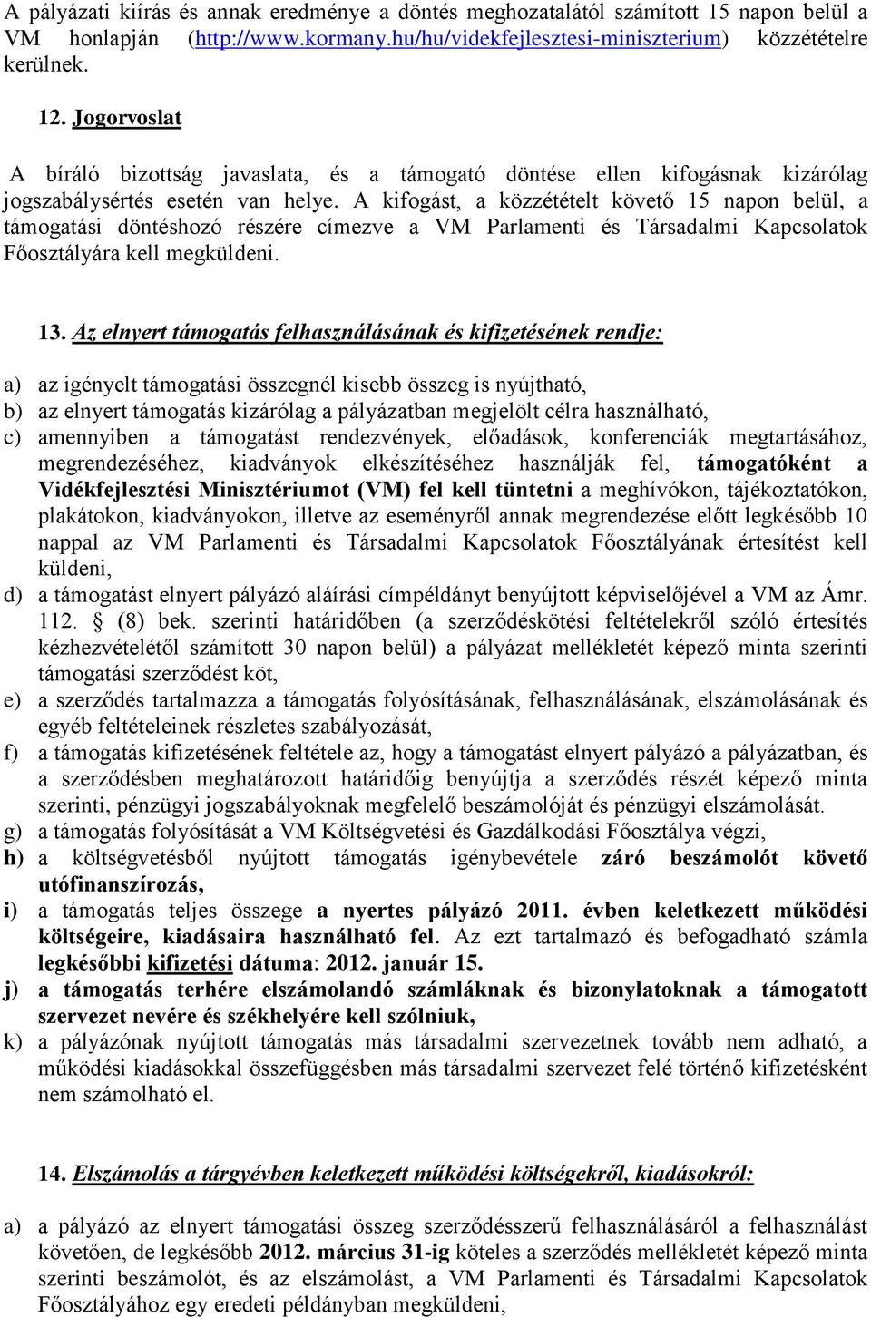 A kifogást, a közzétételt követő 15 napon belül, a támogatási döntéshozó részére címezve a VM Parlamenti és Társadalmi Kapcsolatok Főosztályára kell megküldeni. 13.