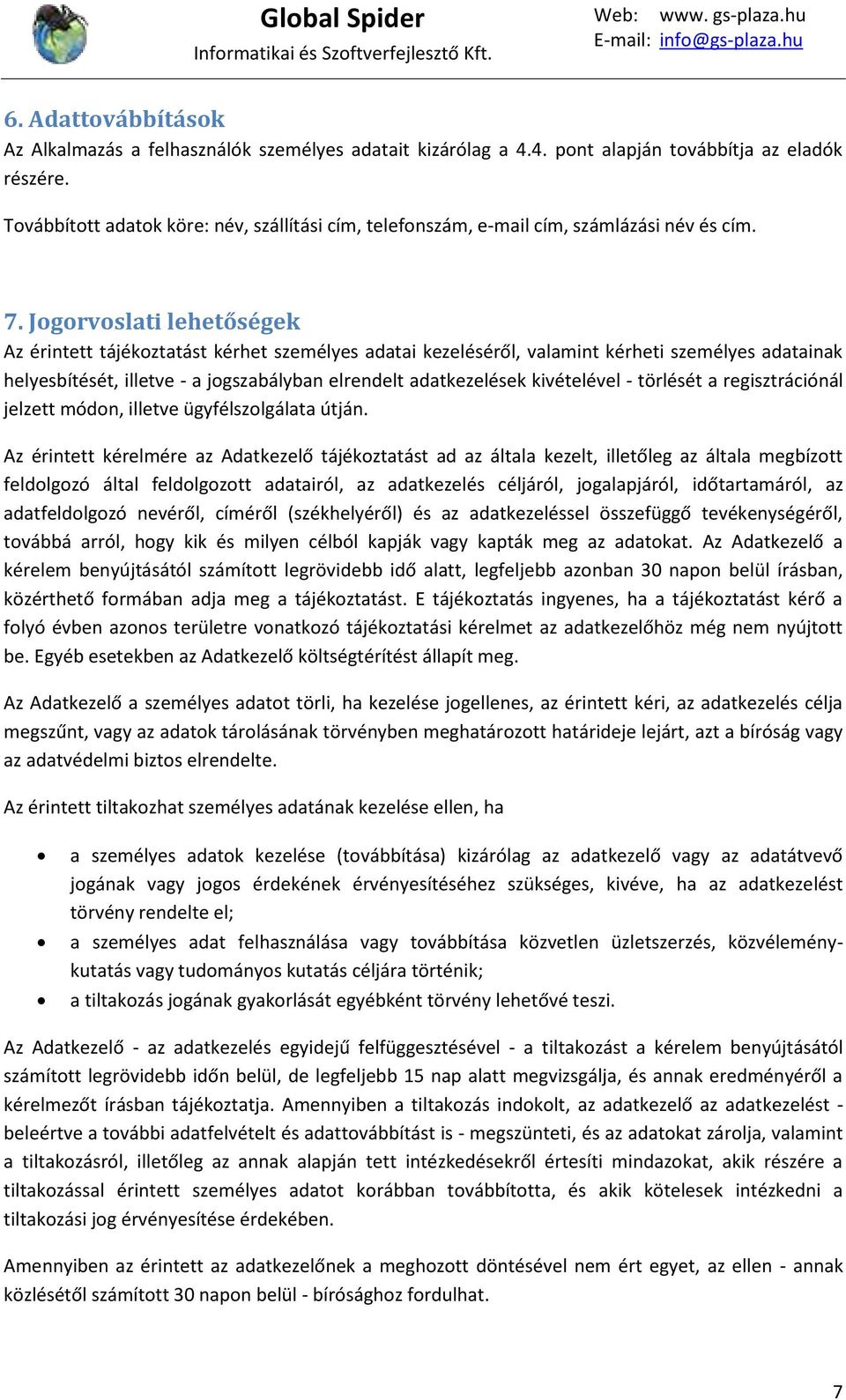 Jogorvoslati lehetőségek Az érintett tájékoztatást kérhet személyes adatai kezeléséről, valamint kérheti személyes adatainak helyesbítését, illetve - a jogszabályban elrendelt adatkezelések