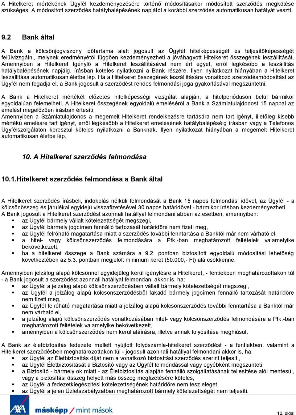 2 Bank által A Bank a kölcsönjogviszony időtartama alatt jogosult az Ügyfél hitelképességét és teljesítőképességét felülvizsgálni, melynek eredményétől függően kezdeményezheti a jóváhagyott