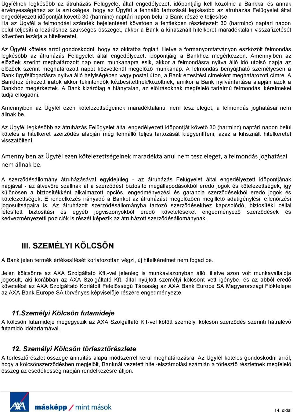 Ha az Ügyfél a felmondási szándék bejelentését követően a fentiekben részletezett 30 (harminc) naptári napon belül teljesíti a lezáráshoz szükséges összeget, akkor a Bank a kihasznált hitelkeret