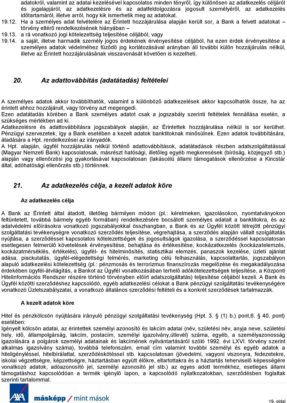 Ha a személyes adat felvételére az Érintett hozzájárulása alapján került sor, a Bank a felvett adatokat törvény eltérő rendelkezésének hiányában 19.13.