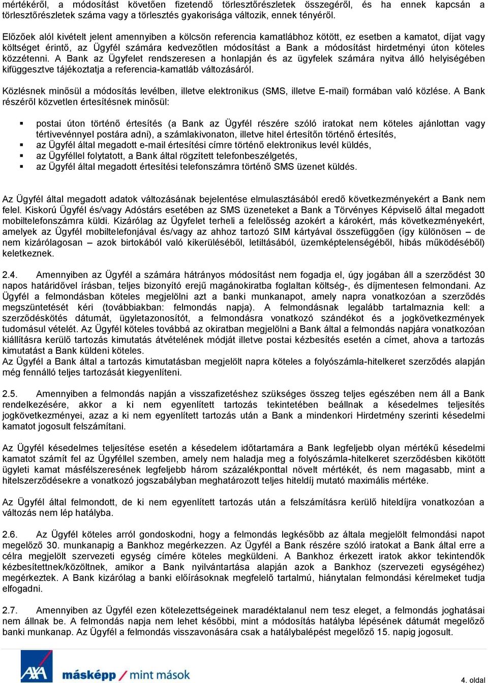 hirdetményi úton köteles közzétenni. A Bank az Ügyfelet rendszeresen a honlapján és az ügyfelek számára nyitva álló helyiségében kifüggesztve tájékoztatja a referencia-kamatláb változásáról.