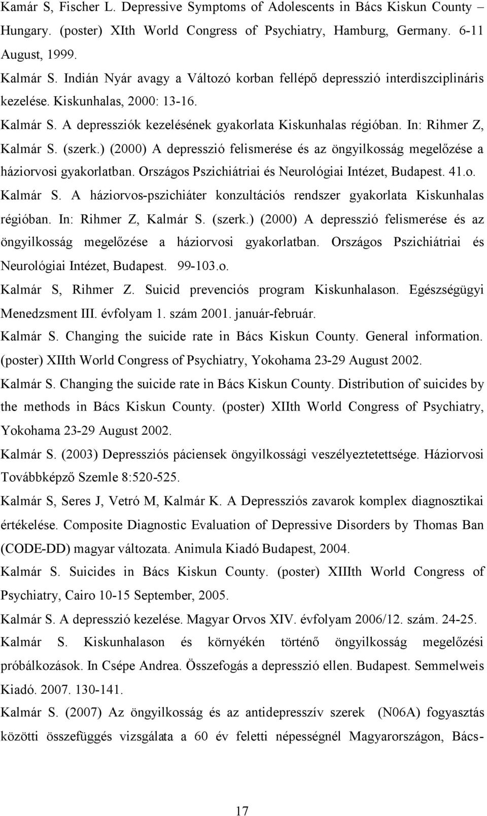 In: Rihmer Z, Kalmár S. (szerk.) (2000) A depresszió felismerése és az öngyilkosság megelőzése a háziorvosi gyakorlatban. Országos Pszichiátriai és Neurológiai Intézet, Budapest. 41.o. Kalmár S. A háziorvos-pszichiáter konzultációs rendszer gyakorlata Kiskunhalas régióban.