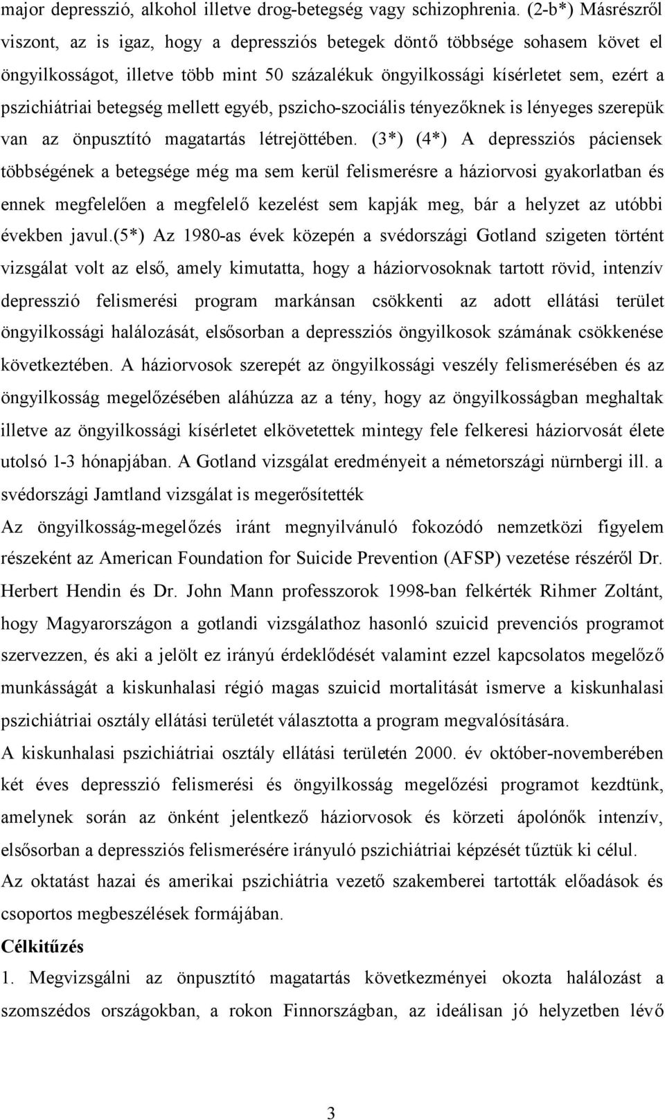 betegség mellett egyéb, pszicho-szociális tényezőknek is lényeges szerepük van az önpusztító magatartás létrejöttében.