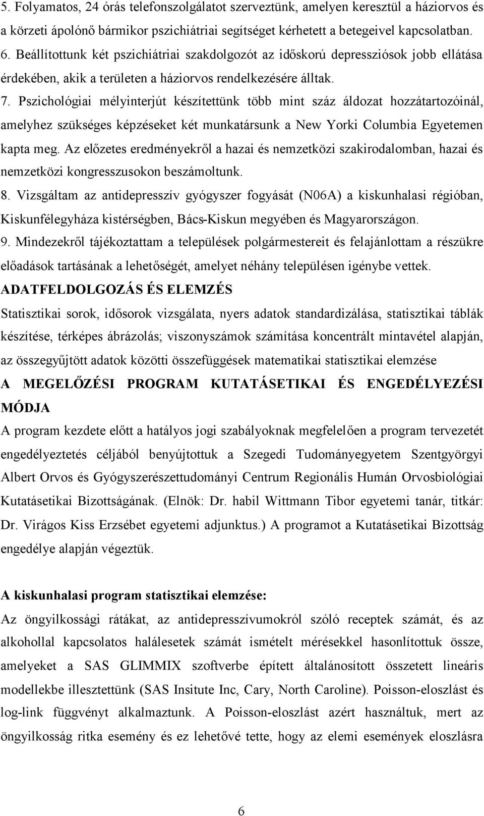 Pszichológiai mélyinterjút készítettünk több mint száz áldozat hozzátartozóinál, amelyhez szükséges képzéseket két munkatársunk a New Yorki Columbia Egyetemen kapta meg.