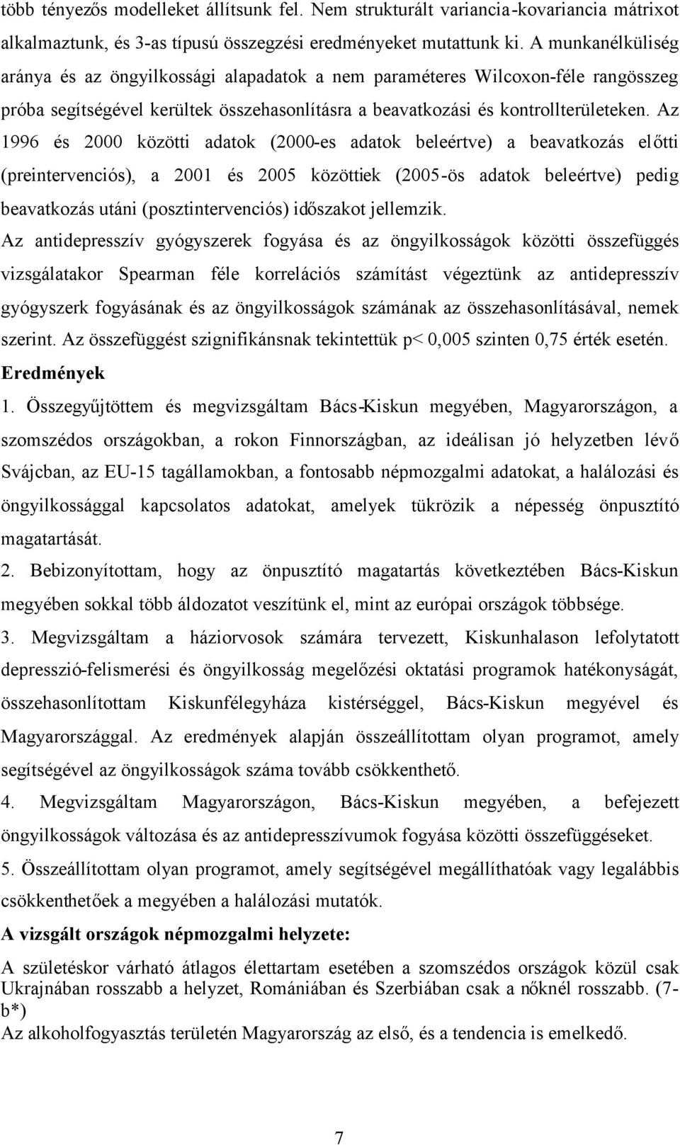 Az 1996 és 2000 közötti adatok (2000-es adatok beleértve) a beavatkozás előtti (preintervenciós), a 2001 és 2005 közöttiek (2005-ös adatok beleértve) pedig beavatkozás utáni (posztintervenciós)