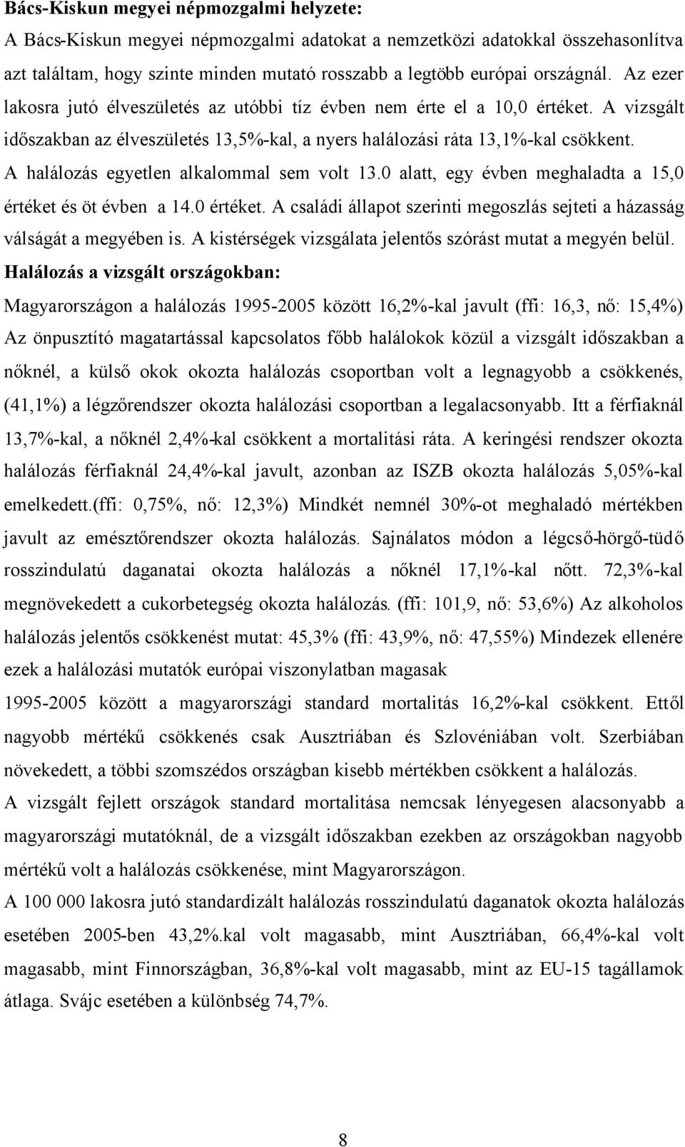 A halálozás egyetlen alkalommal sem volt 13.0 alatt, egy évben meghaladta a 15,0 értéket és öt évben a 14.0 értéket. A családi állapot szerinti megoszlás sejteti a házasság válságát a megyében is.