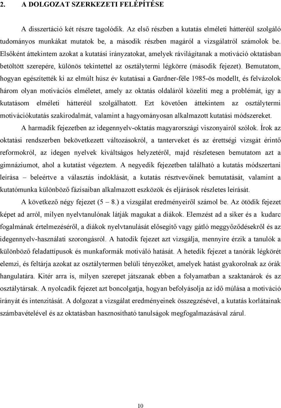 Elsőként áttekintem azokat a kutatási irányzatokat, amelyek rávilágítanak a motiváció oktatásban betöltött szerepére, különös tekintettel az osztálytermi légkörre (második fejezet).