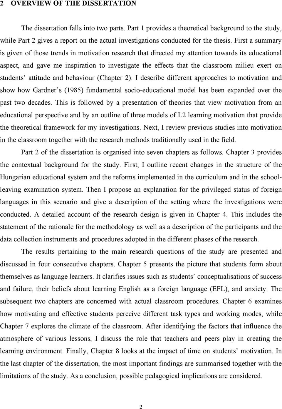 First a summary is given of those trends in motivation research that directed my attention towards its educational aspect, and gave me inspiration to investigate the effects that the classroom milieu