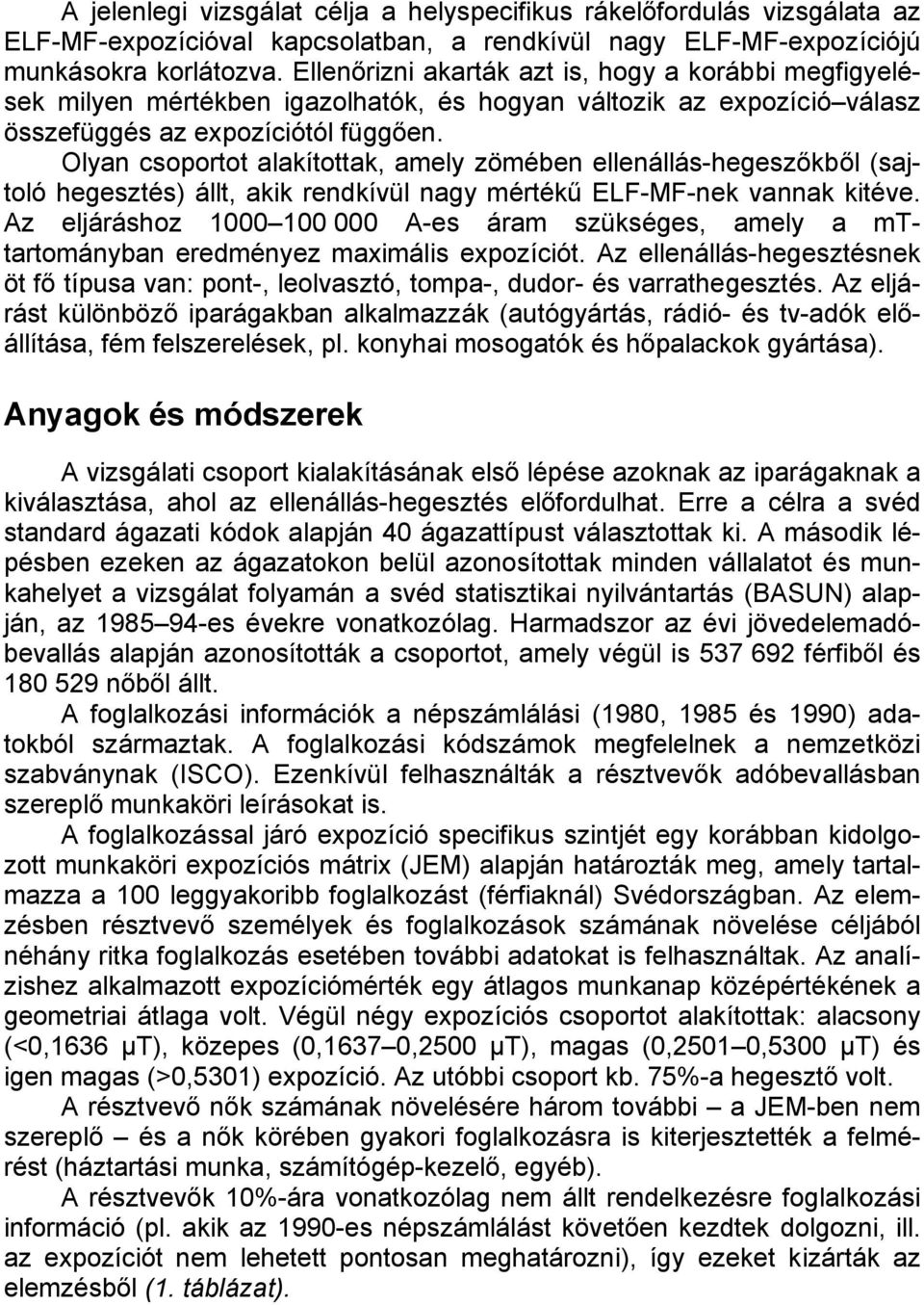 Olyan csoportot alakítottak, amely zömében ellenállás-hegeszőkből (sajtoló hegesztés) állt, akik rendkívül nagy mértékű ELF-MF-nek vannak kitéve.