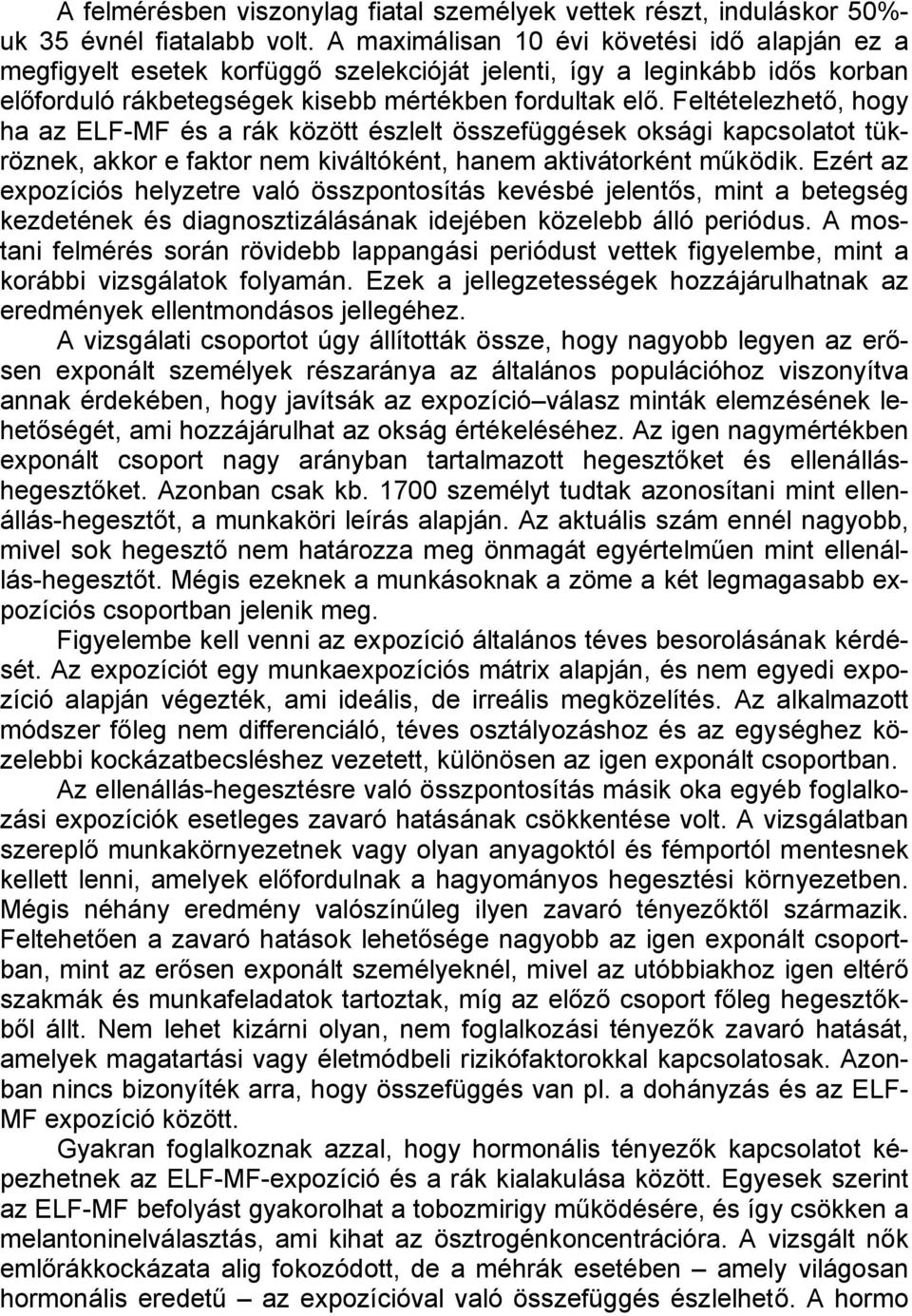 Feltételezhető, hogy ha az ELF-MF és a rák között észlelt összefüggések oksági kapcsolatot tükröznek, akkor e faktor nem kiváltóként, hanem aktivátorként működik.