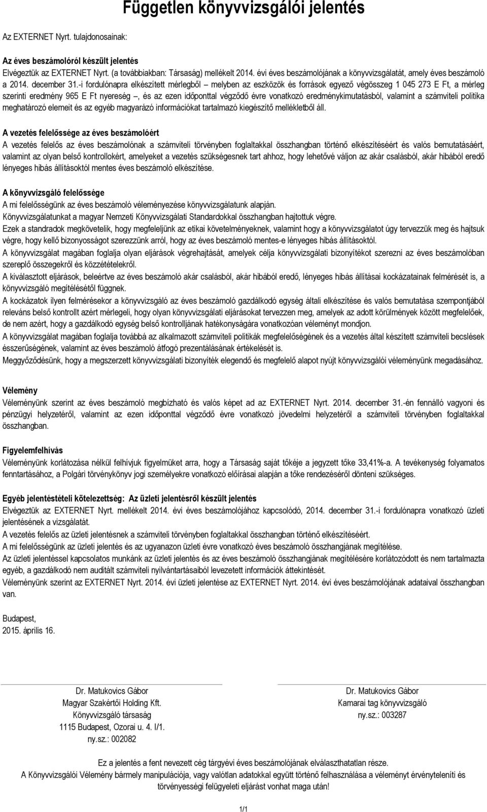 -i fordulónapra elkészített mérlegből melyben az eszközök és források egyező végösszeg 1 045 273 E Ft, a mérleg szerinti eredmény 965 E Ft nyereség, és az ezen időponttal végződő évre vonatkozó