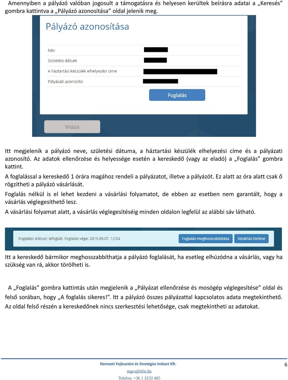 Az adatok ellenőrzése és helyessége esetén a kereskedő (vagy az eladó) a Foglalás gombra kattint. A foglalással a kereskedő 1 órára magához rendeli a pályázatot, illetve a pályázót.