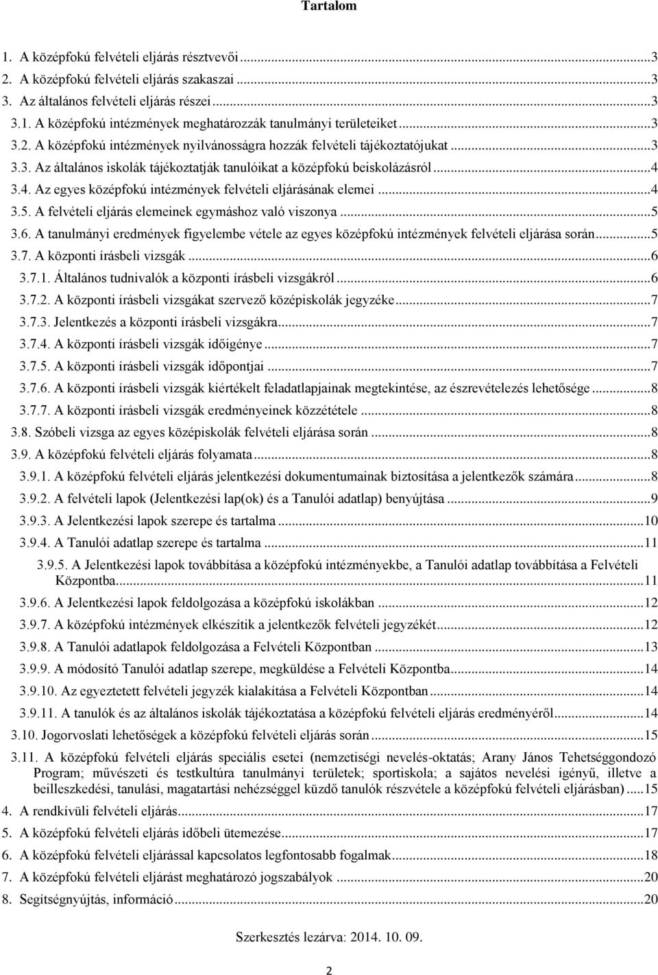 3.4. Az egyes középfokú intézmények felvételi eljárásának elemei... 4 3.5. A felvételi eljárás elemeinek egymáshoz való viszonya... 5 3.6.