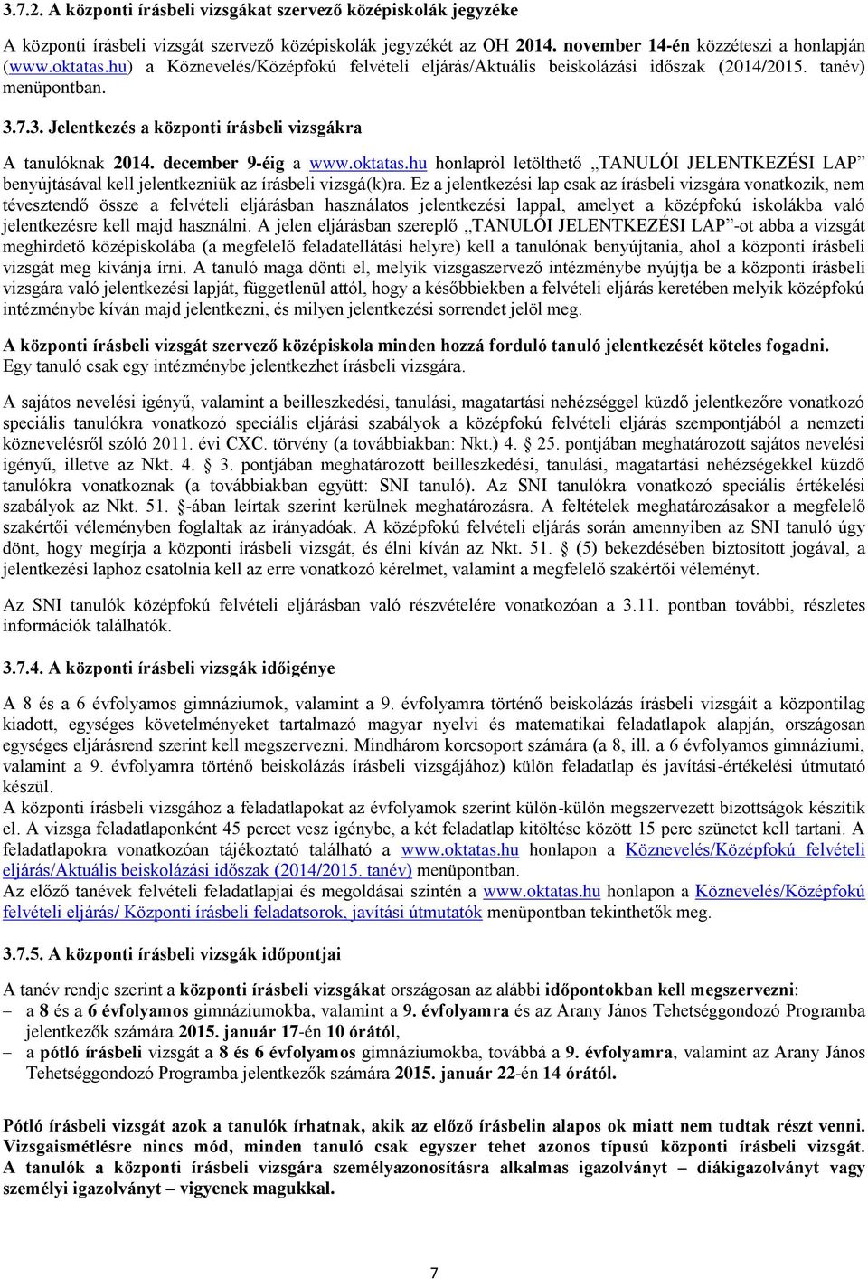 oktatas.hu honlapról letölthető TANULÓI JELENTKEZÉSI LAP benyújtásával kell jelentkezniük az írásbeli vizsgá(k)ra.
