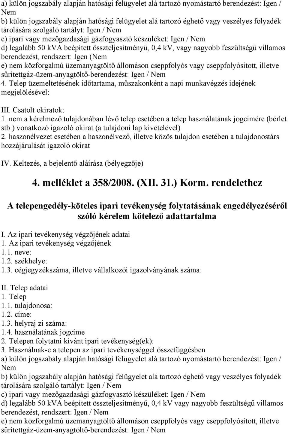 rendszert: Igen (Nem e) nem közforgalmú üzemanyagtöltő állomáson cseppfolyós vagy cseppfolyósított, illetve sűrítettgáz-üzem-anyagtöltő-berendezést: Igen / Nem 4.